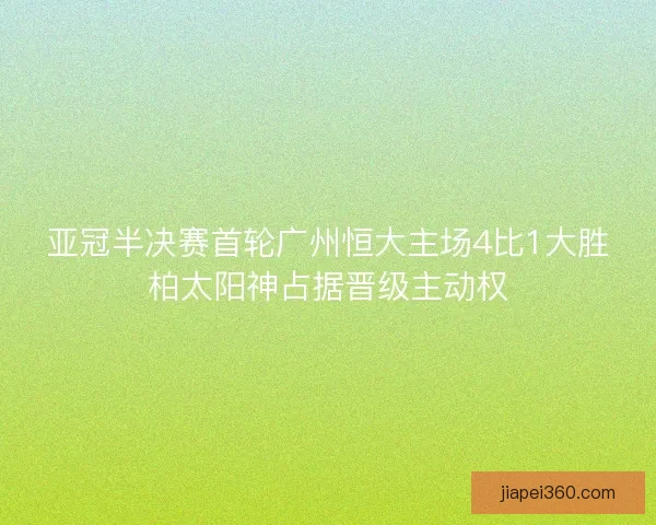 亚冠半决赛首轮广州恒大主场4比1大胜柏太阳神占据晋级主动权