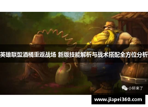 英雄联盟酒桶重返战场 新版技能解析与战术搭配全方位分析